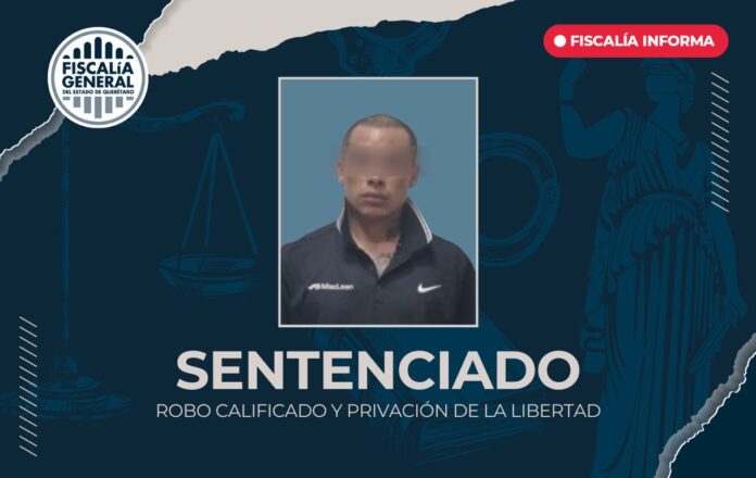 Sujeto recibe más de 15 años de prisión por robo y privación de la libertad en El Marqués